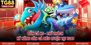 Bắn Cá H5 - Thử Thách Kỹ Năng Săn Cá Điêu Luyện Tại TG88